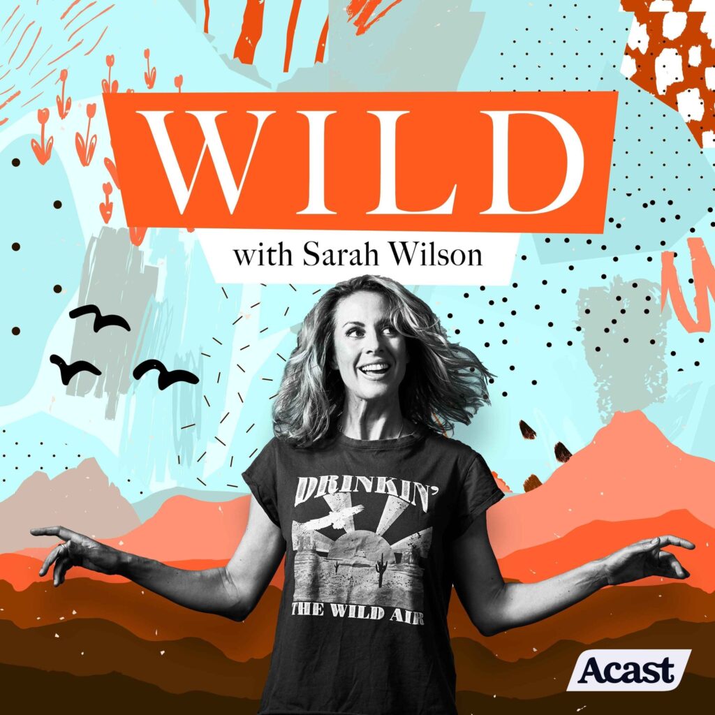 The WILD with Sarah Wilson Podcast​ Cover Home